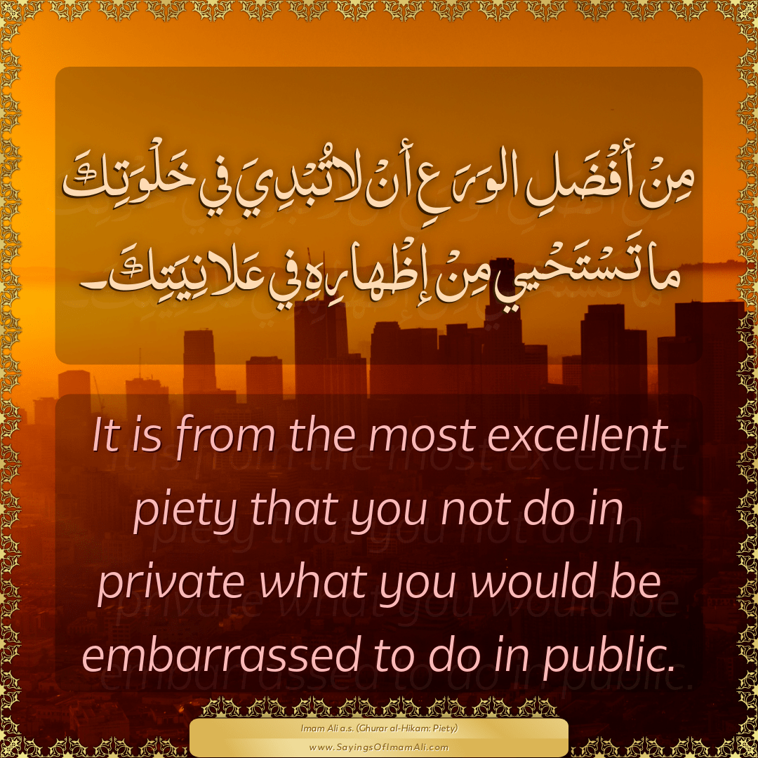 It is from the most excellent piety that you not do in private what you...